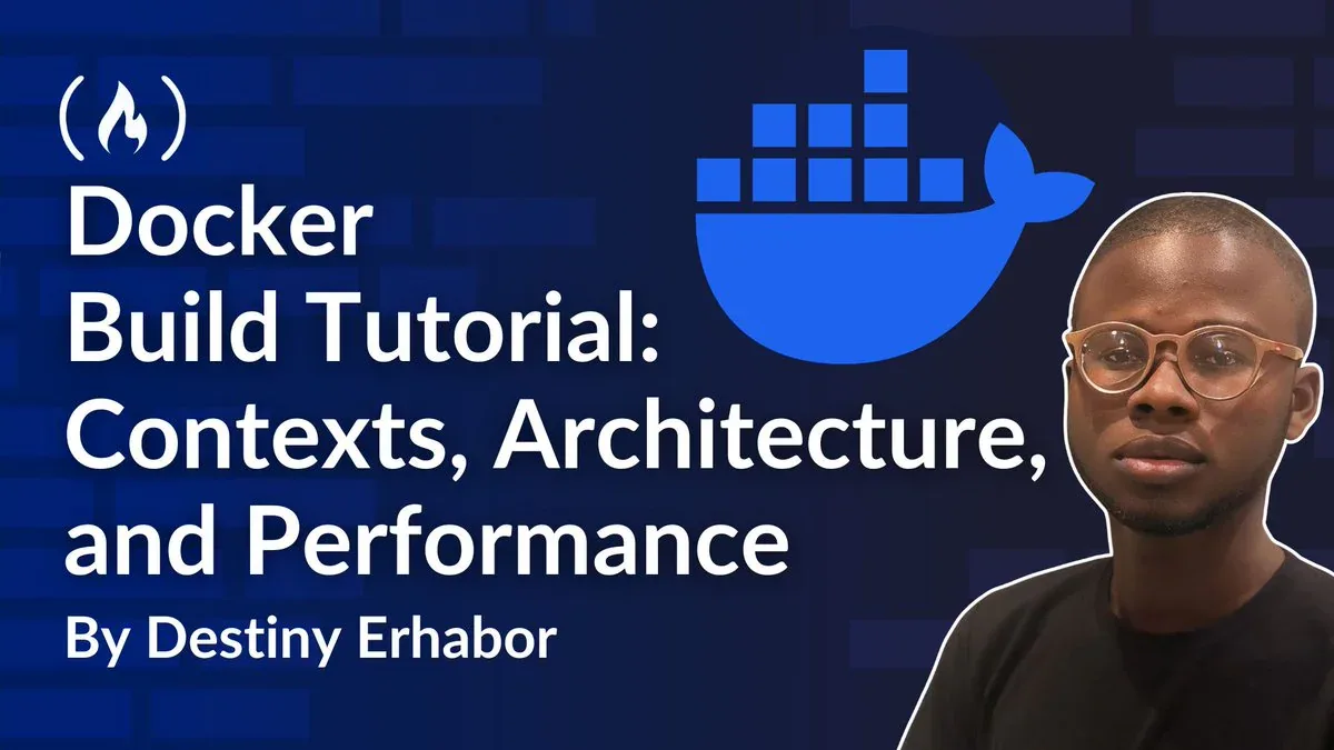 Docker Build Tutorial: Contexts, Architecture, and Performance by Destiny Erhabor